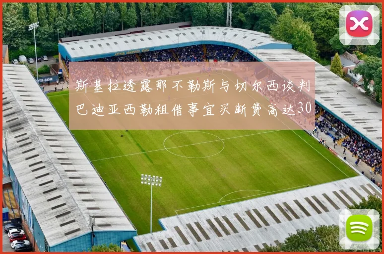斯基拉透露那不勒斯与切尔西谈判巴迪亚西勒租借事宜买断费高达3000万欧